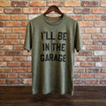 I'll Be In The Garage Tee