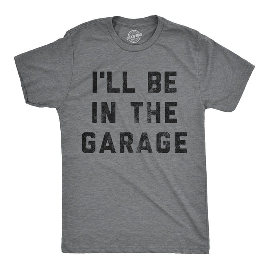 I'll Be In The Garage Men's Tshirt Father's Day Graphic Tee