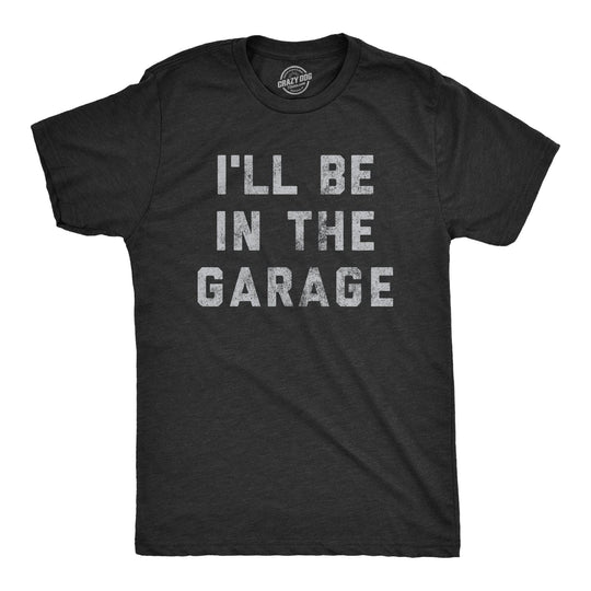 I'll Be In The Garage Men's Tshirt Father's Day Graphic Tee